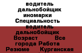 водитель дальнобойщик иномарки › Специальность ­ водитель дальнобойщик › Возраст ­ 46 - Все города Работа » Резюме   . Курганская обл.